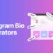 5 Best Instagram Bio Generators for Attractive Bios