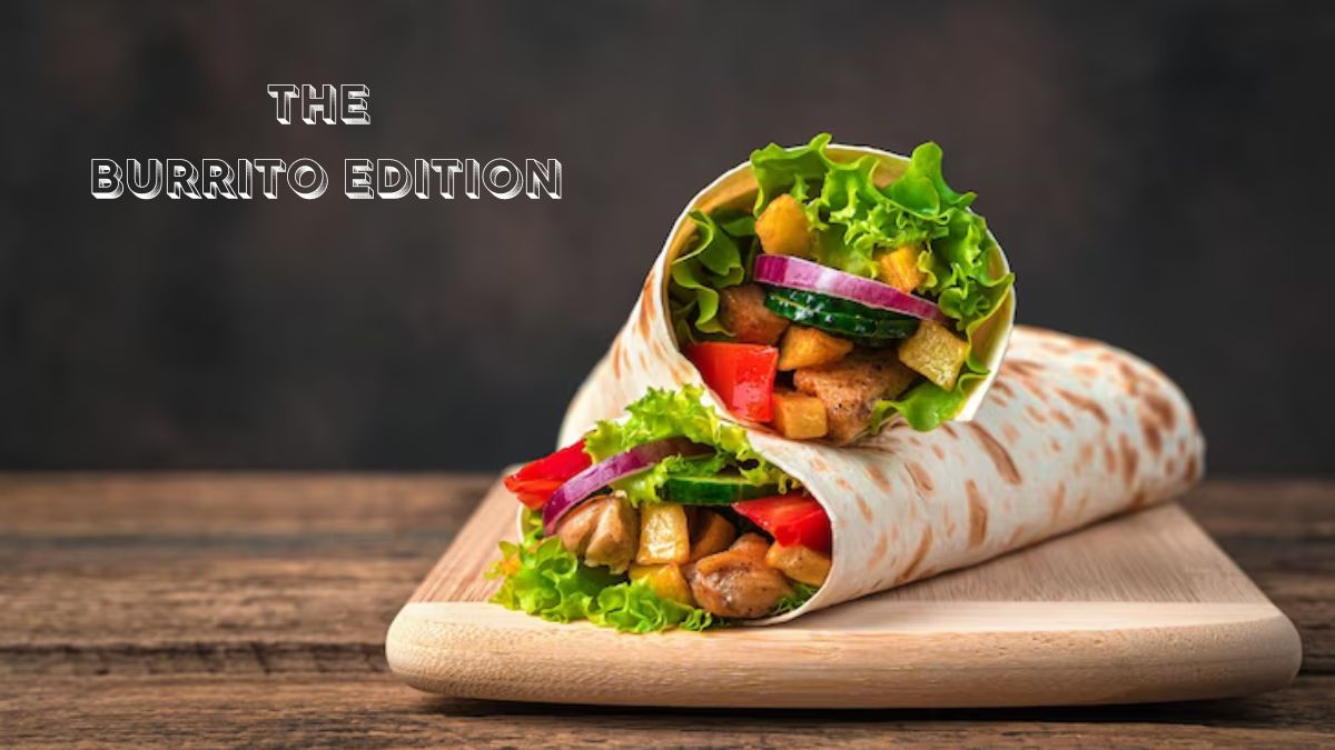 The Burrito Edition Unwrapping the Delightful World of Flavor