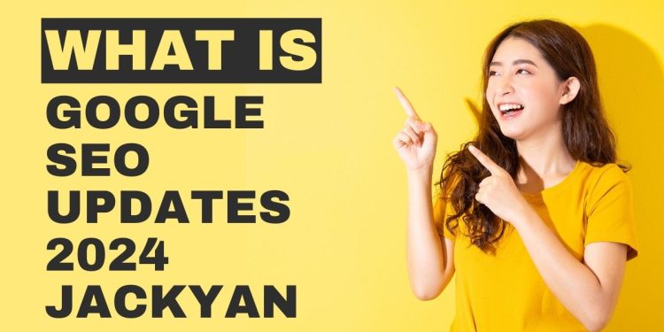 google seo updates 2024 jackyan