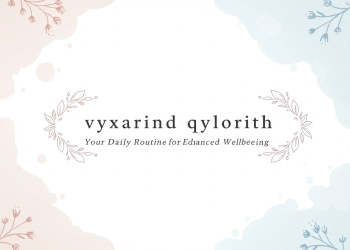 vyxarind qylorith: Your Daily Routine for Enhanced Wellbeing